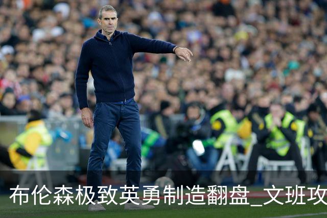 布伦森极致英勇制造翻盘 文班攻防都受挫软肋暴露